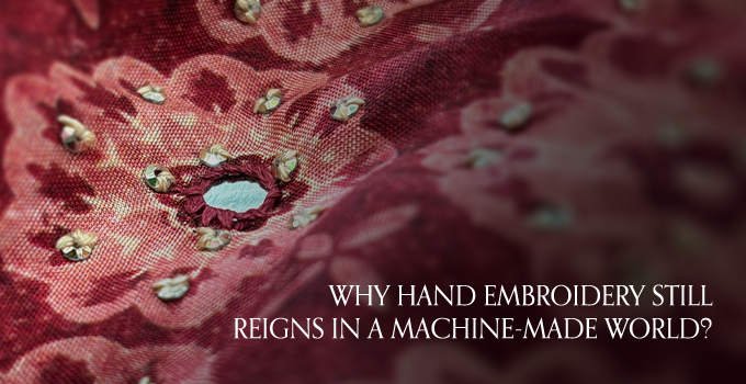 Why Hand Embroidery Still Reigns in a Machine-Made World?